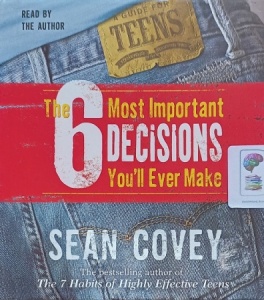 The Six Most Important Decisions You'll Ever Make written by Sean Covey performed by Sean Covey on Audio CD (Abridged)